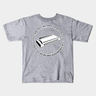 You Can Call Me Anything You Like But I'll Play My Harmonica Kids T-Shirt